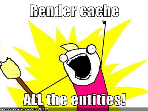 Render cache ALL the entities!